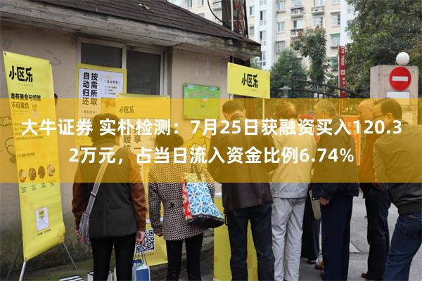 大牛证券 实朴检测：7月25日获融资买入120.32万元，占当日流入资金比例6.74%