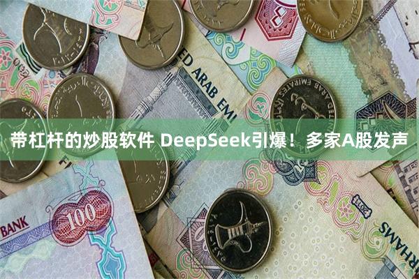 带杠杆的炒股软件 DeepSeek引爆！多家A股发声